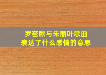 罗密欧与朱丽叶歌曲表达了什么感情的意思