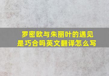 罗密欧与朱丽叶的遇见是巧合吗英文翻译怎么写