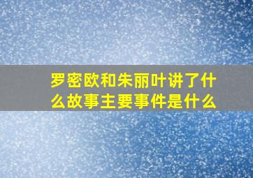 罗密欧和朱丽叶讲了什么故事主要事件是什么