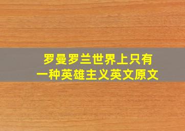 罗曼罗兰世界上只有一种英雄主义英文原文