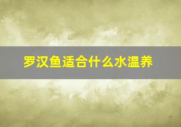 罗汉鱼适合什么水温养