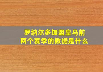 罗纳尔多加盟皇马前两个赛季的数据是什么