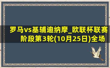 罗马vs基辅迪纳摩_欧联杯联赛阶段第3轮(10月25日)全场集锦