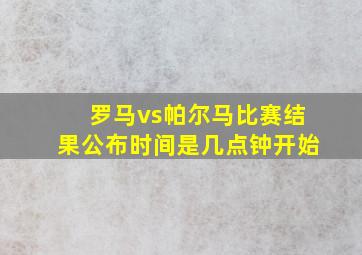 罗马vs帕尔马比赛结果公布时间是几点钟开始