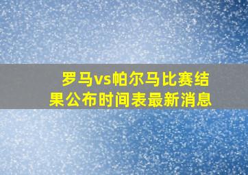 罗马vs帕尔马比赛结果公布时间表最新消息