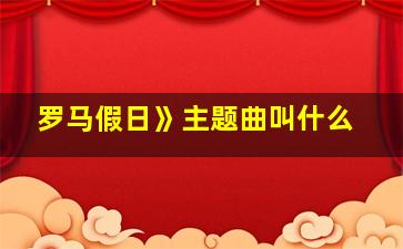 罗马假日》主题曲叫什么