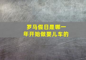 罗马假日是哪一年开始做婴儿车的