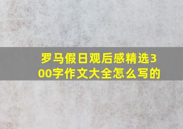 罗马假日观后感精选300字作文大全怎么写的