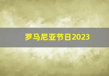 罗马尼亚节日2023