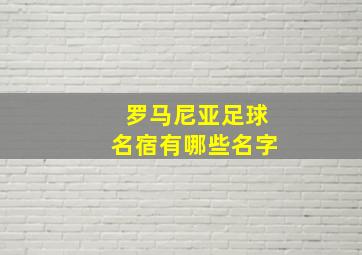 罗马尼亚足球名宿有哪些名字