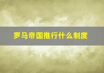 罗马帝国推行什么制度