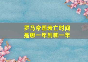 罗马帝国衰亡时间是哪一年到哪一年