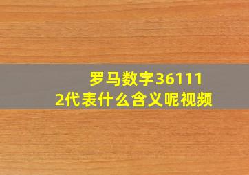 罗马数字361112代表什么含义呢视频