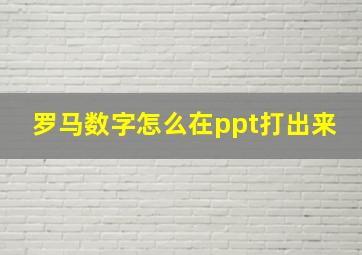 罗马数字怎么在ppt打出来