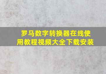 罗马数字转换器在线使用教程视频大全下载安装