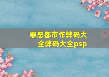 罪恶都市作弊码大全弊码大全psp