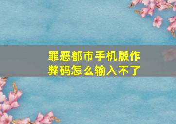 罪恶都市手机版作弊码怎么输入不了