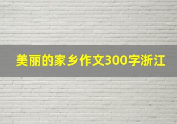 美丽的家乡作文300字浙江