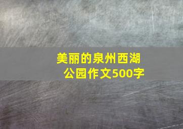 美丽的泉州西湖公园作文500字