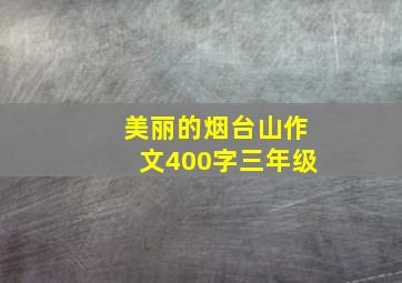 美丽的烟台山作文400字三年级