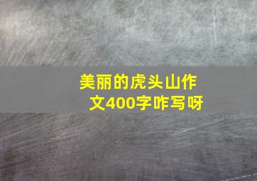 美丽的虎头山作文400字咋写呀