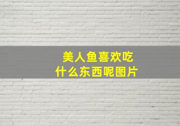 美人鱼喜欢吃什么东西呢图片