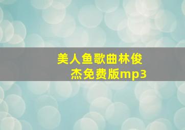 美人鱼歌曲林俊杰免费版mp3