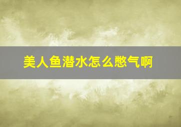 美人鱼潜水怎么憋气啊