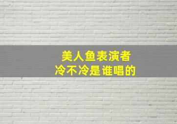 美人鱼表演者冷不冷是谁唱的