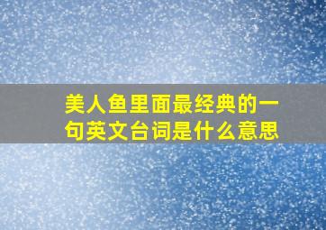 美人鱼里面最经典的一句英文台词是什么意思