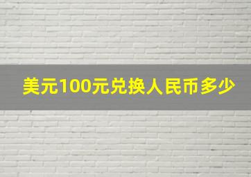 美元100元兑换人民币多少