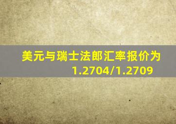 美元与瑞士法郎汇率报价为1.2704/1.2709