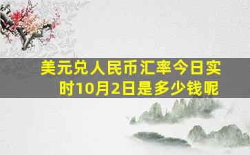 美元兑人民币汇率今日实时10月2日是多少钱呢