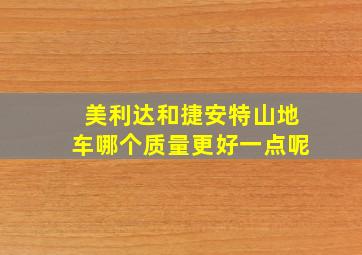 美利达和捷安特山地车哪个质量更好一点呢