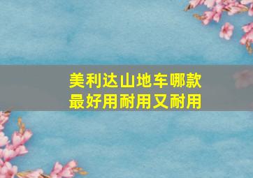 美利达山地车哪款最好用耐用又耐用