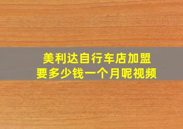 美利达自行车店加盟要多少钱一个月呢视频