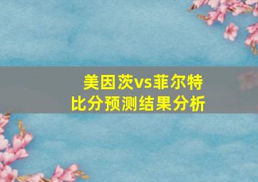 美因茨vs菲尔特比分预测结果分析