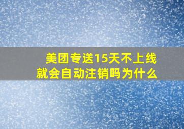 美团专送15天不上线就会自动注销吗为什么