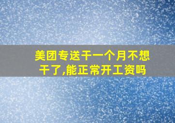 美团专送干一个月不想干了,能正常开工资吗