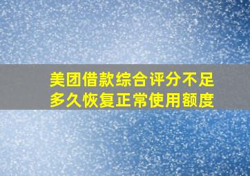 美团借款综合评分不足多久恢复正常使用额度