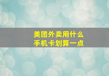 美团外卖用什么手机卡划算一点