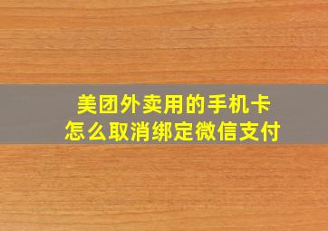 美团外卖用的手机卡怎么取消绑定微信支付