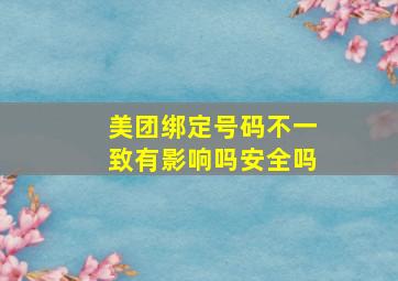 美团绑定号码不一致有影响吗安全吗