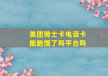 美团骑士卡电话卡能跑饿了吗平台吗