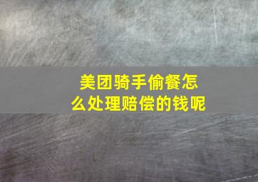 美团骑手偷餐怎么处理赔偿的钱呢