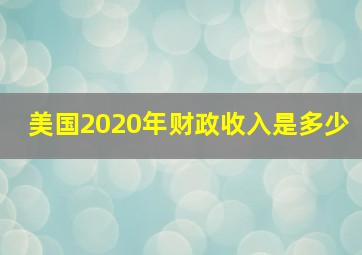 美国2020年财政收入是多少