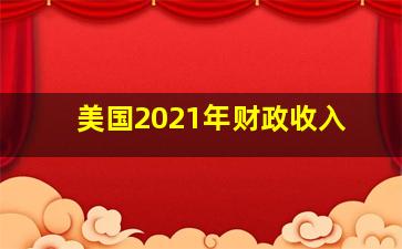 美国2021年财政收入