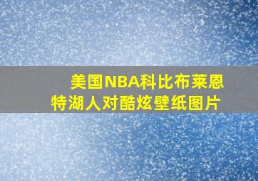 美国NBA科比布莱恩特湖人对酷炫壁纸图片