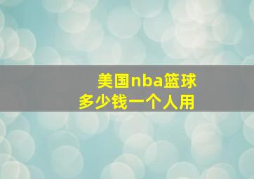 美国nba篮球多少钱一个人用