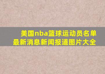 美国nba篮球运动员名单最新消息新闻报道图片大全